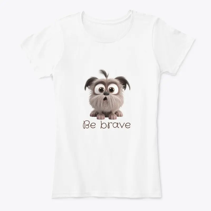 This little dog reminds you to BE BRAVE