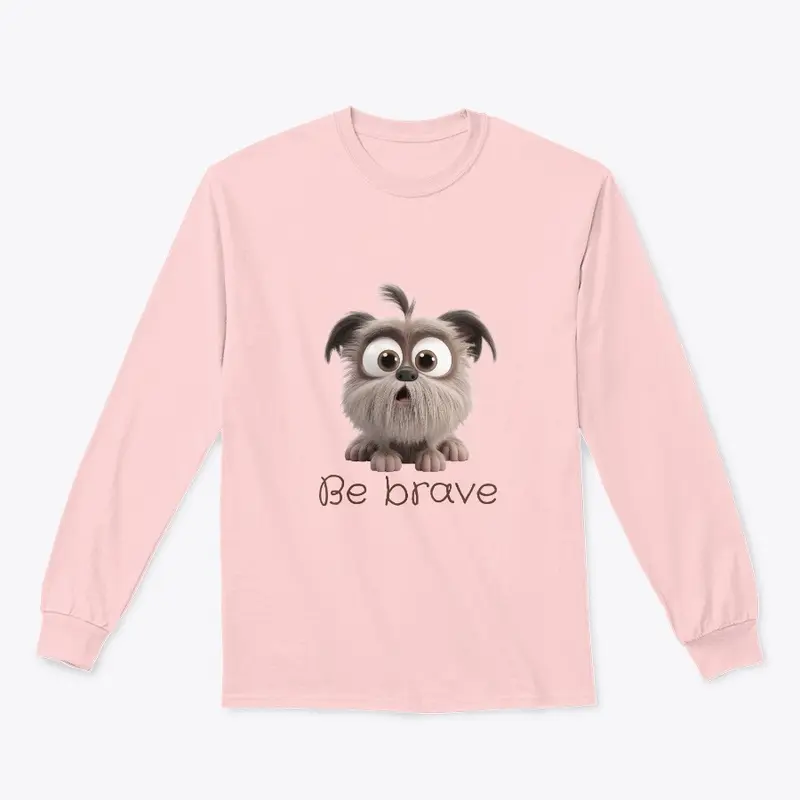 This little dog reminds you to BE BRAVE