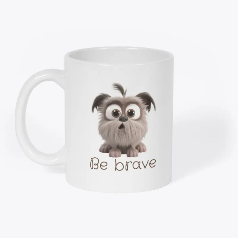 This little dog reminds you to BE BRAVE